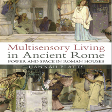 Hannah Platts - Multisensory Living in Ancient Rome. Power and Space in Roman Houses (Retail) Hannah Platts - Multisensory Living in Ancient Rome. Power and Space in Roman Houses (Retail)